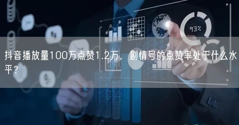 抖音播放量100万点赞1.2万，剧情号的点赞率处于什么水平？