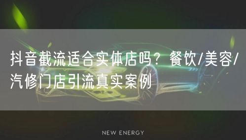 抖音截流适合实体店吗？餐饮/美容/汽修门店引流真实案例
