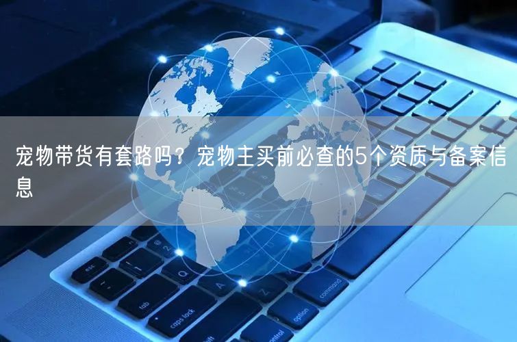 宠物带货有套路吗？宠物主买前必查的5个资质与备案信息