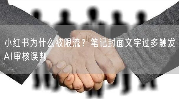 小红书为什么被限流？笔记封面文字过多触发AI审核误判