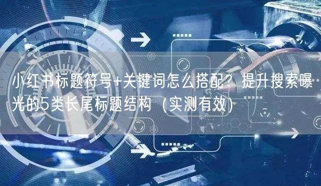小红书标题符号+关键词怎么搭配？提升搜索曝光的5类长尾标题结构（实测有效）