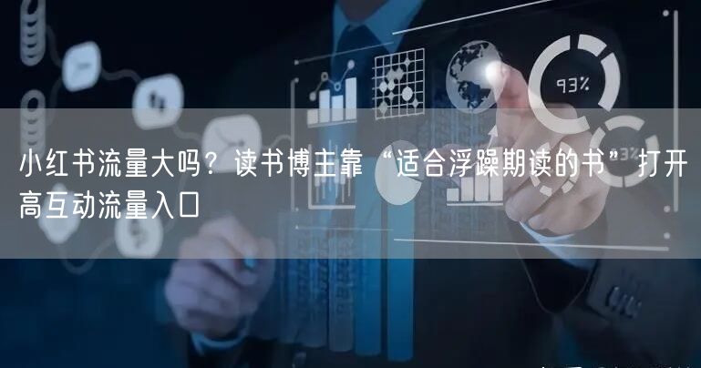 小红书流量大吗？读书博主靠“适合浮躁期读的书”打开高互动流量入口