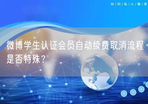 微博学生认证会员自动续费取消流程是否特殊？