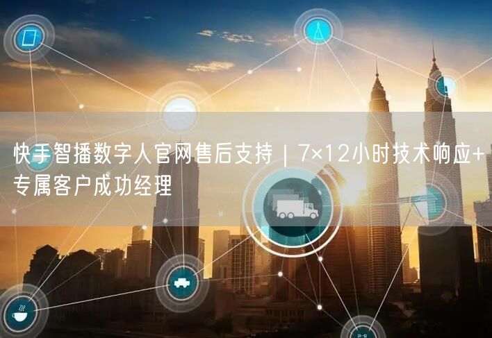 快手智播数字人官网售后支持｜7×12小时技术响应+专属客户成