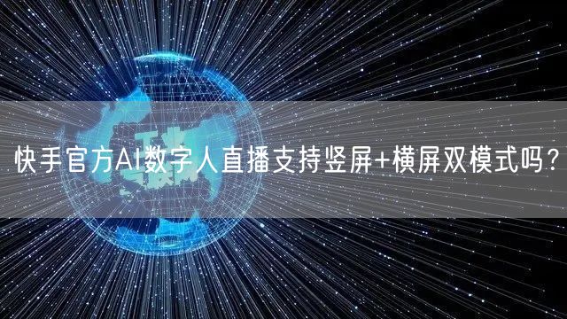 快手官方AI数字人直播支持竖屏+横屏双模式吗？