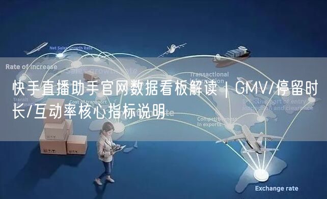 快手直播助手官网数据看板解读｜GMV/停留时长/互动率核心指标说明