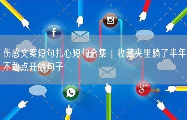 伤感文案短句扎心短句合集｜收藏夹里躺了半年不敢点开的句子