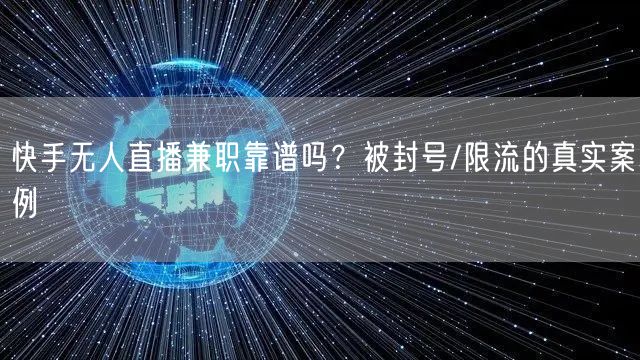 快手无人直播兼职靠谱吗？被封号/限流的真实案例