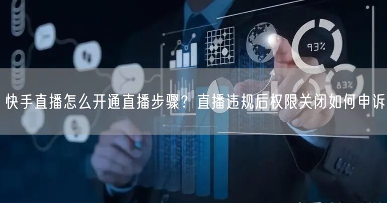快手直播怎么开通直播步骤？直播违规后权限关闭如何申诉