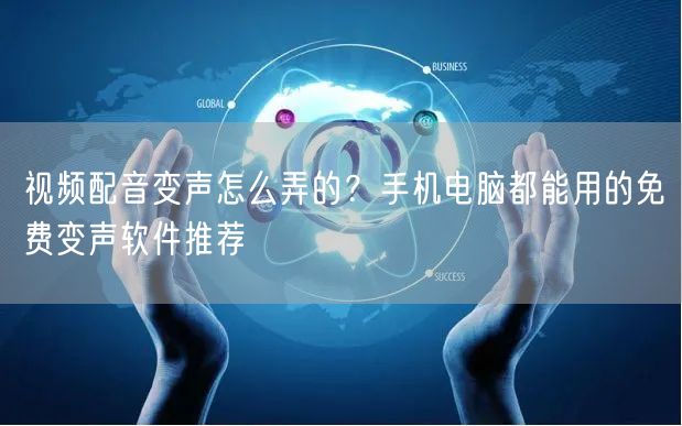 视频配音变声怎么弄的？手机电脑都能用的免费变声软件推荐