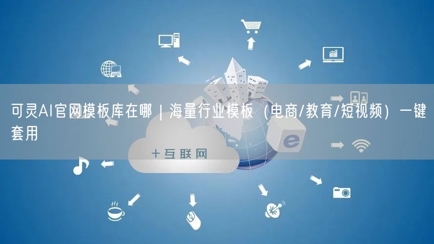 可灵AI官网模板库在哪｜海量行业模板（电商/教育/短视频）一键套用