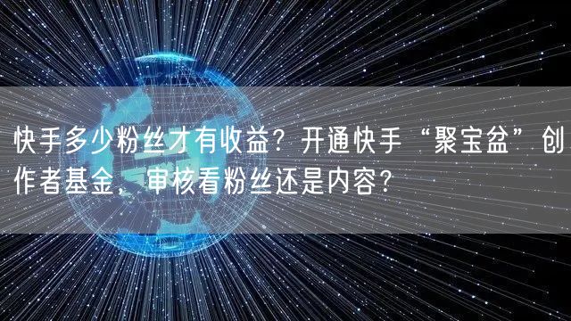 快手多少粉丝才有收益？开通快手“聚宝盆”创作者基金，审核看粉