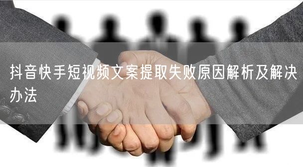 抖音快手短视频文案提取失败原因解析及解决办法