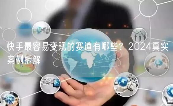 快手最容易变现的赛道有哪些？2024真实案例拆解