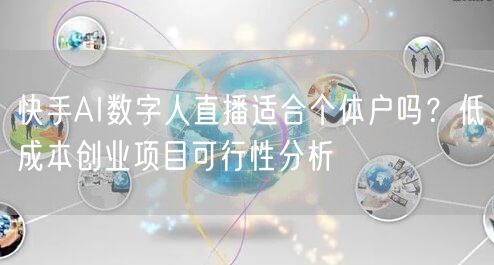 快手AI数字人直播适合个体户吗？低成本创业项目可行性分析