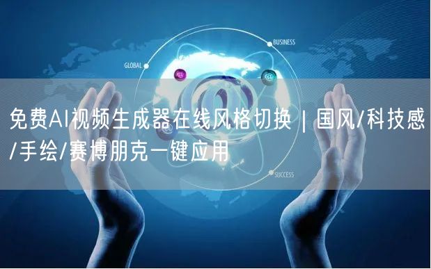 免费AI视频生成器在线风格切换｜国风/科技感/手绘/赛博朋克