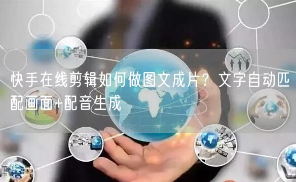 快手在线剪辑如何做图文成片？文字自动匹配画面+配音生成