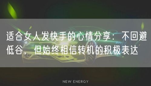 适合女人发快手的心情分享：不回避低谷，但始终相信转机的积极表