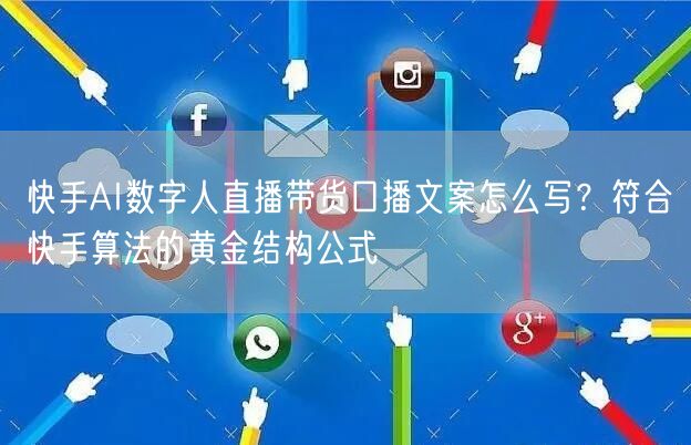 快手AI数字人直播带货口播文案怎么写？符合快手算法的黄金结构