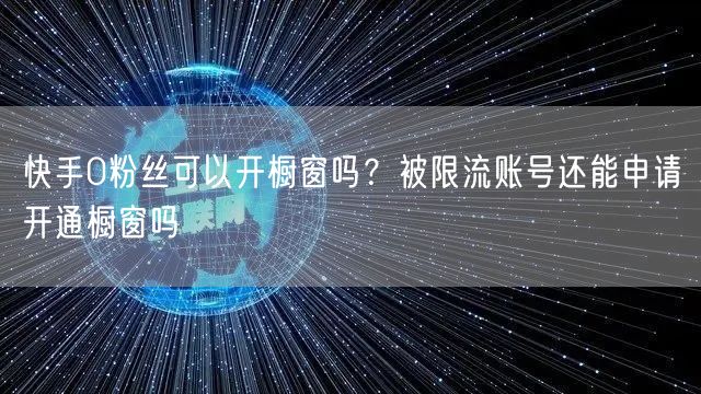 快手0粉丝可以开橱窗吗？被限流账号还能申请开通橱窗吗