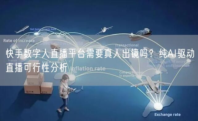 快手数字人直播平台需要真人出镜吗？纯AI驱动直播可行性分析