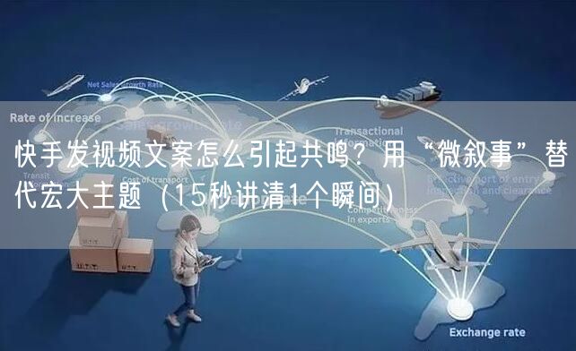 快手发视频文案怎么引起共鸣？用“微叙事”替代宏大主题（15秒讲清1个瞬间）