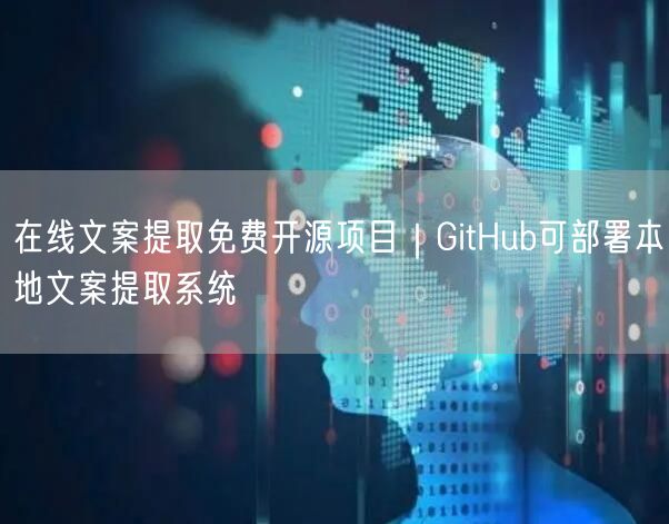 在线文案提取免费开源项目｜GitHub可部署本地文案提取系统