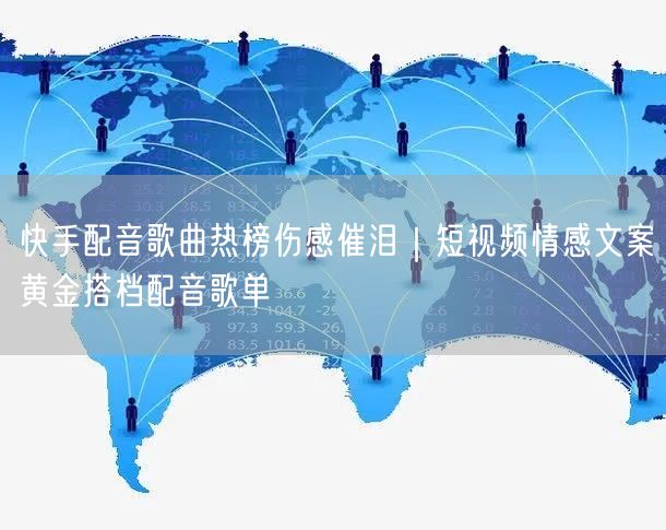 快手配音歌曲热榜伤感催泪｜短视频情感文案黄金搭档配音歌单