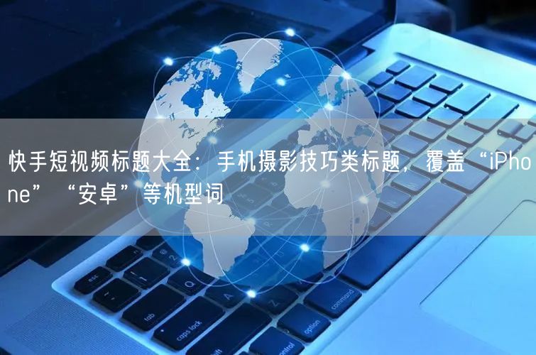 快手短视频标题大全：手机摄影技巧类标题，覆盖“iPhone”