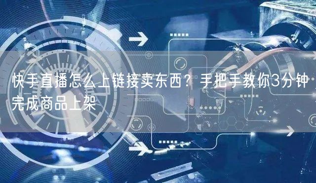 快手直播怎么上链接卖东西？手把手教你3分钟完成商品上架