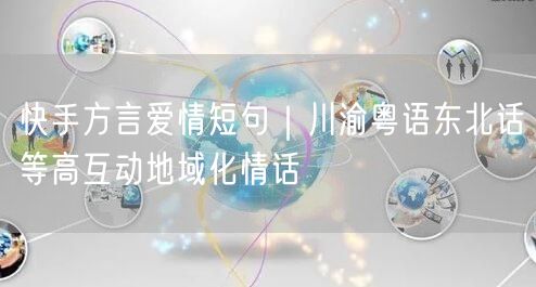 快手方言爱情短句｜川渝粤语东北话等高互动地域化情话